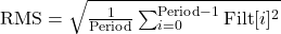 \text{RMS} = \sqrt{\frac{1}{\text{Period}} \sum_{i=0}^{\text{Period}-1} \text{Filt}[i]^2}