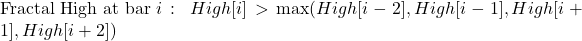 \text{Fractal High at bar } i: \ High[i] > \max(High[i-2], High[i-1], High[i+1], High[i+2])