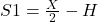  S1 = \frac{X}{2} - H 