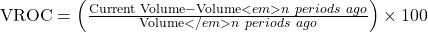 \text{VROC} = \left( \frac{\text{Current Volume} - \text{Volume}<em>{n \ periods \ ago}}{\text{Volume}</em>{n \ periods \ ago}} \right) \times 100