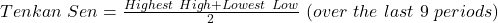 Tenkan\ Sen = \frac{Highest\ High + Lowest\ Low}{2}\ (over\ the\ last\ 9\ periods)
