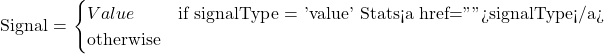 Rendered by QuickLaTeX.com \text{Signal = \begin{cases} Value & \text{if signalType = 'value'} \ \text{Stats<a href="">signalType</a>} & \text{otherwise} \end{cases}}