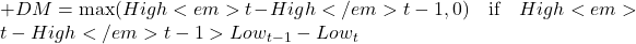 +DM = \max(High<em>t - High</em>{t-1}, 0) \quad \text{if} \quad High<em>t - High</em>{t-1} > Low_{t-1} - Low_t
