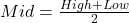 Mid = \frac{High + Low}{2}