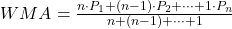 WMA = \frac{n \cdot P_1 + (n-1) \cdot P_2 + \cdots + 1 \cdot P_n}{n + (n-1) + \cdots + 1}