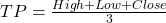 TP = \frac{High + Low + Close}{3}