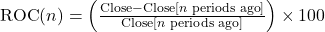 \text{ROC}(n) = \left( \frac{\text{Close} - \text{Close}[n \text{ periods ago}]}{\text{Close}[n \text{ periods ago}]} \right) \times 100