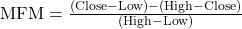 \text{MFM} = \frac{(\text{Close} - \text{Low}) - (\text{High} - \text{Close})}{(\text{High} - \text{Low})}