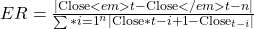 ER = \frac{|\text{Close}<em>t - \text{Close}</em>{t-n}|}{\sum*{i=1}^{n} |\text{Close}*{t-i+1} - \text{Close}_{t-i}|}