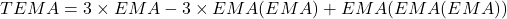 TEMA = 3 \times EMA - 3 \times EMA(EMA) + EMA(EMA(EMA))