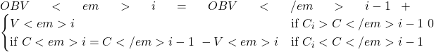 Rendered by QuickLaTeX.com OBV<em>i = OBV</em>{i-1} + \begin{cases} V<em>i & \text{if } C_i > C</em>{i-1} \ 0 & \text{if } C<em>i = C</em>{i-1} \ -V<em>i & \text{if } C_i < C</em>{i-1} \end{cases}
