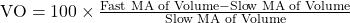 \text{VO} = 100 \times \frac{\text{Fast MA of Volume} - \text{Slow MA of Volume}}{\text{Slow MA of Volume}}