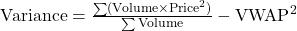 \text{Variance} = \frac{\sum (\text{Volume} \times \text{Price}^2)}{\sum \text{Volume}} - \text{VWAP}^2