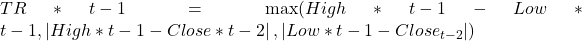 TR*{t-1} = \max(High*{t-1} - Low*{t-1}, \left| High*{t-1} - Close*{t-2} \right|, \left| Low*{t-1} - Close_{t-2} \right|)